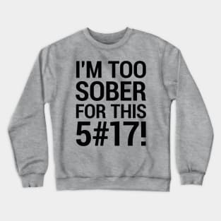 I'm too sober for this... Crewneck Sweatshirt